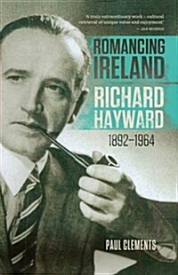 Romancing Ireland: Richard Hayward, 1892-1964 (Paperback)