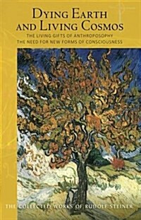 Dying Earth and Living Cosmos : The Living Gifts of Anthroposophy - The Need for New Forms of Consciousness (Paperback)