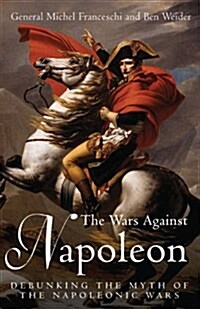 The Wars Against Napoleon : Debunking the Myth of the Napoleonic Wars (Paperback)
