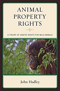 Animal Property Rights: A Theory of Habitat Rights for Wild Animals (Hardcover)