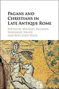 Pagans and Christians in Late Antique Rome : Conflict, Competition, and Coexistence in the Fourth Century (Hardcover)