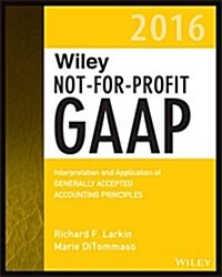 Wiley Not-for-Profit Gaap 2016: Interpretation and Application of Generally Accepted Accounting Principles (Paperback)