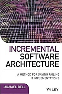 Incremental Software Architecture: A Method for Saving Failing It Implementations (Hardcover)