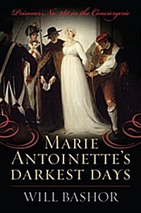 Marie Antoinettes Darkest Days: Prisoner No. 280 in the Conciergerie (Hardcover)