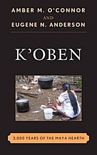 KOben: 3,000 Years of the Maya Hearth (Hardcover)