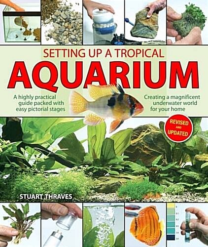 Setting Up a Tropical Aquarium : A Highly Practical Guide Packed with Easy Pictorial Stages Creating a Magnificent Underwater World for Your Home (Paperback, Revised ed)