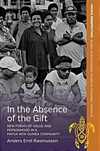 In the Absence of the Gift : New Forms of Value and Personhood in a Papua New Guinea Community (Hardcover)