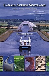Canals Across Scotland : Walking, Cycling, Boating, Visiting (Paperback)