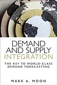 Demand and Supply Integration: The Key to World-Class Demand Forecasting (Paperback) (Paperback)