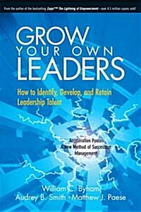 Grow Your Own Leaders : How to Identify, Develop, and Retain Leadership Talent (Paperback)