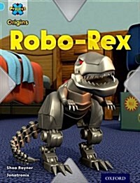 Project X Origins: Light Blue Book Band, Oxford Level 4: Toys and Games: Robo-Rex (Paperback)