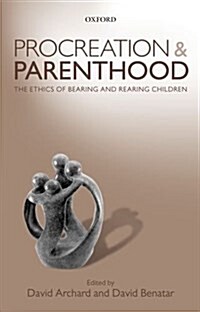 Procreation and Parenthood : The Ethics of Bearing and Rearing Children (Paperback)