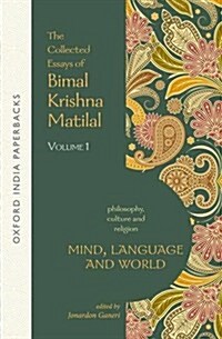 Mind, Language and World: The Collected Essays of Bimal Krishna Matilal Volume I (Paperback)
