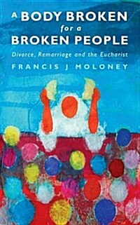 A Body Broken for a Broken People : Divorce, Remarriage and the Eucharist (Paperback)