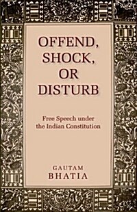 Offend, Shock, or Disturb: Free Speech Under the Indian Constitution (Hardcover)