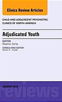 Adjudicated Youth, an Issue of Child and Adolescent Psychiatric Clinics (Hardcover)
