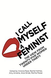 I Call Myself a Feminist : The View from Twenty-Five Women Under Thirty (Paperback)