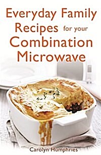 Everyday Family Recipes for Your Combination Microwave : Healthy, Nutritious Family Meals That Will Save You Money and Time (Paperback)
