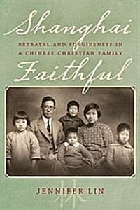 Shanghai Faithful: Betrayal and Forgiveness in a Chinese Christian Family (Hardcover)