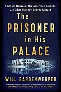 The Prisoner in His Palace : Saddam Hussein, His American Guards, and What History Leaves Unsaid (Hardcover)