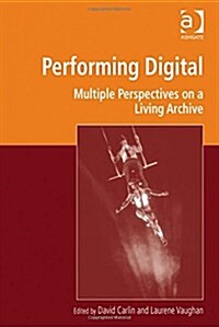 Performing Digital : Multiple Perspectives on a Living Archive (Hardcover)