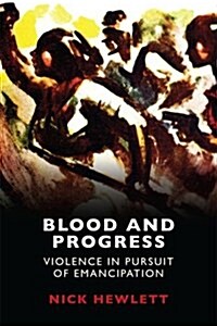 Blood and Progress : Violence in Pursuit of Emancipation (Paperback)