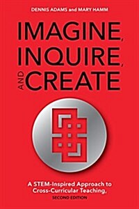 Imagine, Inquire, and Create: A Stem-Inspired Approach to Cross-Curricular Teaching (Paperback, 2)