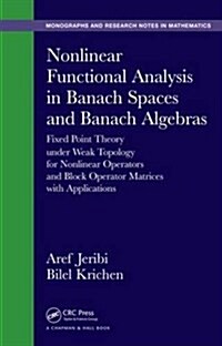 Nonlinear Functional Analysis in Banach Spaces and Banach Algebras: Fixed Point Theory Under Weak Topology for Nonlinear Operators and Block Operator (Hardcover)