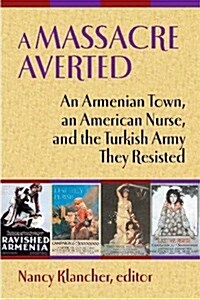 A Massacre Averted: An Armenian Town, an American Nurse, and the Turkish Army They Resisted (Paperback)