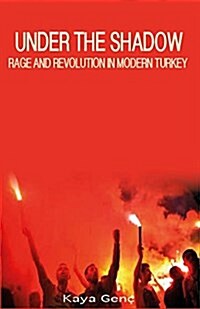 Under the Shadow : Rage and Revolution in Modern Turkey (Paperback)