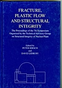 Fracture, Plastic Flow and Structural Integrity in the Nuclear Industry : Proceedings of the 7th Symposium Organised by the Technical Advisory Group o (Hardcover)