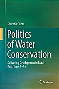 Politics of Water Conservation: Delivering Development in Rural Rajasthan, India (Hardcover, 2016)