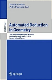 Automated Deduction in Geometry: 10th International Workshop, Adg 2014, Coimbra, Portugal, July 9-11, 2014, Revised Selected Papers (Paperback, 2015)
