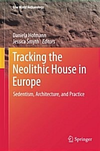 Tracking the Neolithic House in Europe: Sedentism, Architecture and Practice (Paperback)