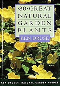 Eighty Great Natural Garden Plants (Ken Druses Natural Garden Guides) (Paperback, 1)