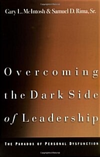 Overcoming the Dark Side of Leadership: The Paradox of Personal Dysfunction (Paperback)