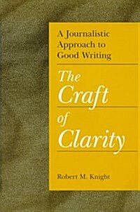 A Journalistic Approach to Good Writing: The Craft of Clarity (Paperback, 1st)