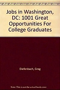 Jobs in Washington, DC: 1001 Great Opportunities For College Graduates (Paperback)