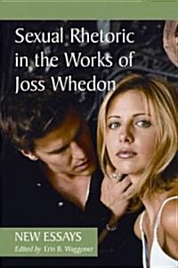 Sexual Rhetoric in the Works of Joss Whedon: New Essays (Paperback)