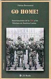 Go Home!: Intervenciones de la CIA y los Marines en America Latina (Paperback)