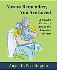 Always Remember, You Are Loved: A Childs Curiosity about the Absentee Parent (Hardcover)