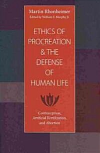 The Ethics of Procreation and the Defense of Human Life: Contraception, Artificial Fertilization, and Abortion (Paperback)