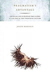 Pragmatisms Advantage: American and European Philosophy at the End of the Twentieth Century (Hardcover)
