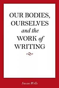 Our Bodies, Ourselves and the Work of Writing (Hardcover)