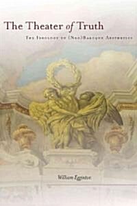 The Theater of Truth: The Ideology of (Neo)Baroque Aesthetics (Hardcover)