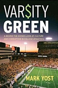 Varsity Green: A Behind the Scenes Look at Culture and Corruption in College Athletics (Hardcover)