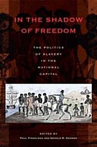 In the Shadow of Freedom: The Politics of Slavery in the National Capital (Hardcover)