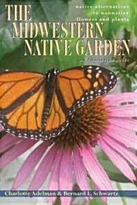 The Midwestern Native Garden: Native Alternatives to Nonnative Flowers and Plants (Paperback)