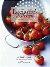The Locavores Kitchen: A Cooks Guide to Seasonal Eating and Preserving (Paperback)