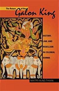 The Return of the Galon King: History, Law, and Rebellion in Colonial Burma Volume 124 (Paperback)